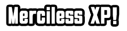 Merciless XP!