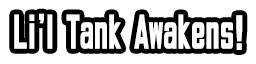 Li'l Tank Awakens!