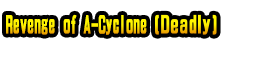 Revenge of A-Cyclone